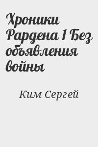 Ким Сергей - Хроники Рардена 1 Без объявления войны