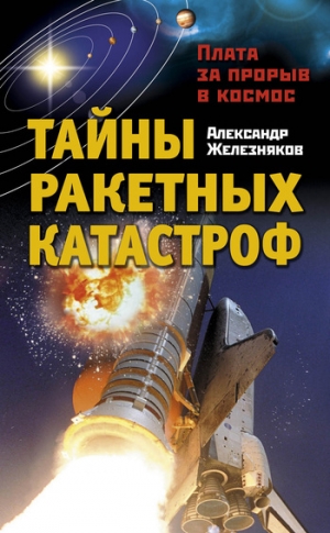 Железняков Александр - Тайны ракетных катастроф. Плата за прорыв в космос