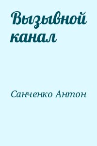 Санченко Антон - Вызывной канал