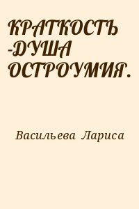 Васильева Лариса - КРАТКОСТЬ -ДУША ОСТРОУМИЯ.