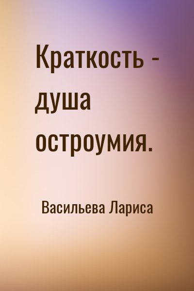 Васильева Лариса - Краткость - душа остроумия.