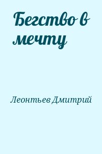 Леонтьев Дмитрий - Бегство в мечту