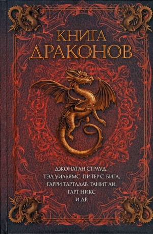 Джонс Диана, Холланд Сесилия, Страуд Джонатан, Уильямс Лиз, Уильямс Тэд, Уильямс Шон, Бейкер Кейдж, Бигл Питер, Тертлдав Гарри, Ли Танит, Никс Гарт, Йолен Джейн, Дозуа Гарднер, Гэблдон Диана, Данн Джек, Стемпл Адам, Магуайр Грегори, Ковилл Брюс, Сайкс Сэм - Книга драконов