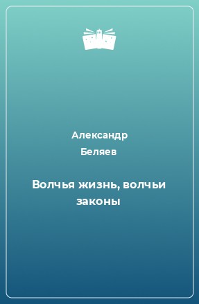 Беляев Александр - Волчья жизнь, волчьи законы...