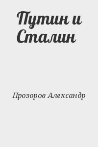 Прозоров Александр - Путин и Сталин