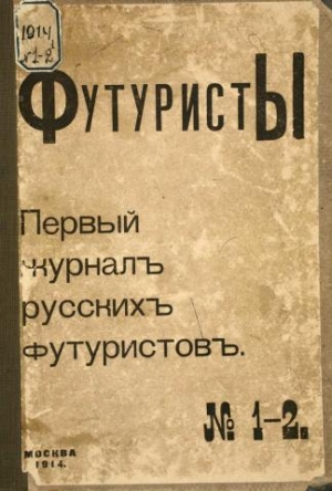 Лившиц Бенедикт, Маяковский Владимир, Шершеневич Вадим, Хлебников Велимир, Бурлюк Давид, Бурлюк Николай, Каменский Василий, Большаков Константин - Футуристы. Первый журнал русских футуристов. № 1-2