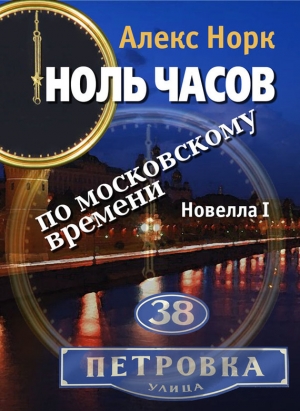 Норк Алекс - Ноль часов по московскому времени. Новелла I