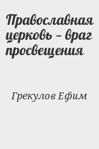 Грекулов Ефим - Православная церковь — враг просвещения