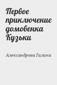 Александрова Галина - Первое приключение домовенка Кузьки