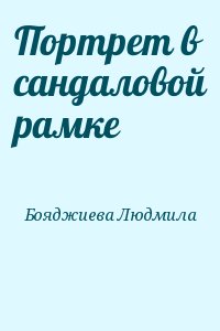 Бояджиева Людмила - Портрет в сандаловой рамке