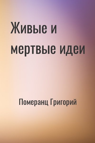 Померанц Григорий - Живые и мертвые идеи