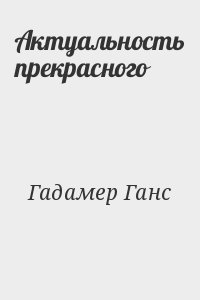 Гадамер Ганс - Актуальность прекрасного