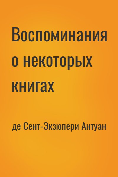 де Сент-Экзюпери Антуан - Воспоминания о некоторых книгах