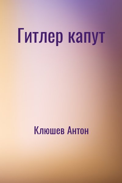 Клюшев Антон - Гитлер капут