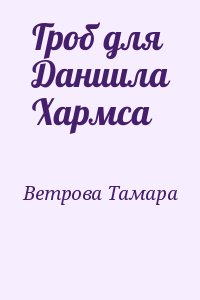 Ветрова  Тамара - Гроб для Даниила Хармса