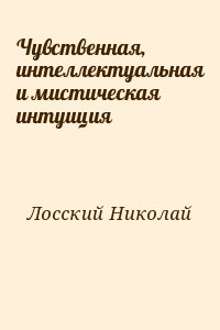 Лосский Николай - Чувственная, интеллектуальная и мистическая интуиция