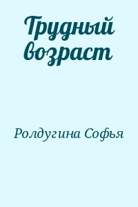 Ролдугина Софья - Трудный возраст