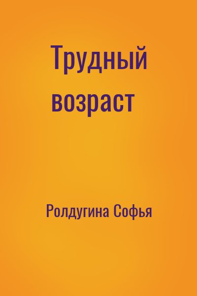 Ролдугина Софья - Трудный возраст