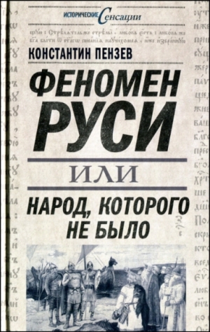 Пензев Константин - Феномен Руси, или Народ, которого не было