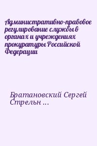 Братановский Сергей, Стрельников Владилен - Административно-правовое регулирование службы в органах и учреждениях прокуратуры Российской Федерации