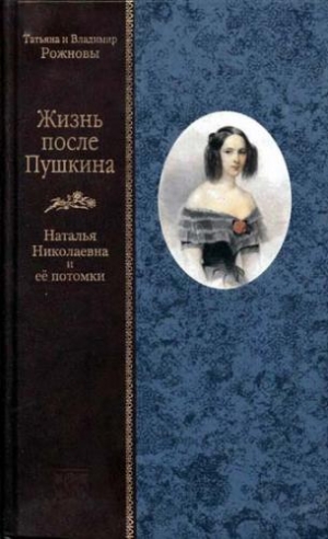 Рожнова Татьяна, Рожнов Владимир Фёдорович - Жизнь после Пушкина. Наталья Николаевна и ее потомки [Только текст]