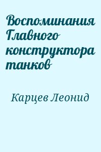 Карцев Леонид - Воспоминания Главного конструктора танков