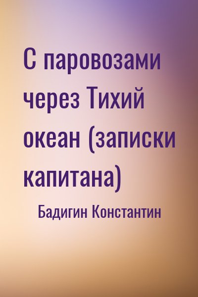Бадигин Константин - С паровозами через Тихий океан (записки капитана)