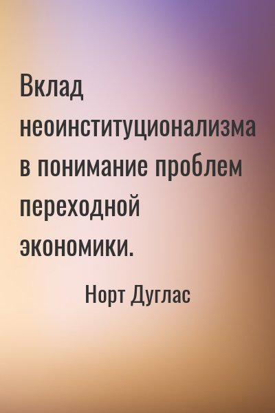 Норт Дуглас - Вклад неоинституционализма в понимание проблем переходной экономики.