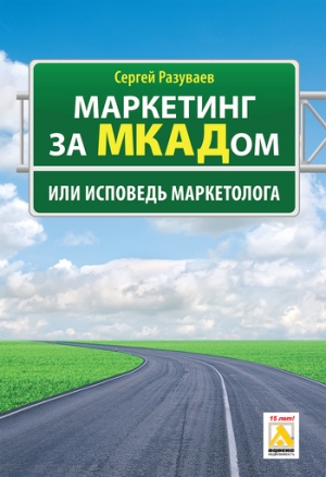 Разуваев Сергей - Маркетинг за МКАДом, или Исповедь маркетолога