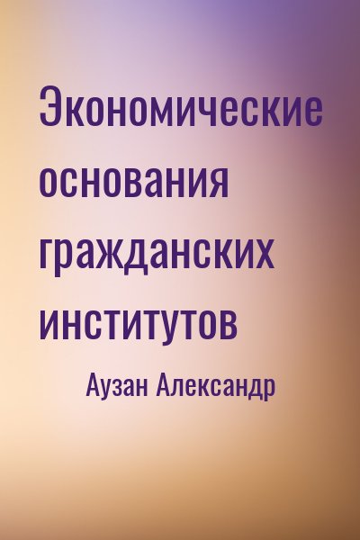 Аузан Александр - Экономические основания гражданских институтов