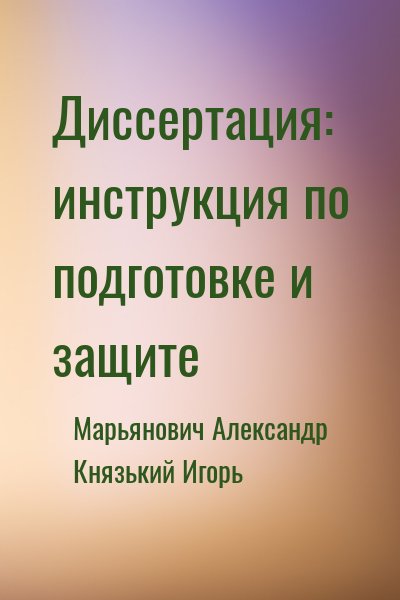 Марьянович Александр, Князький Игорь - Диссертация: инструкция по подготовке и защите