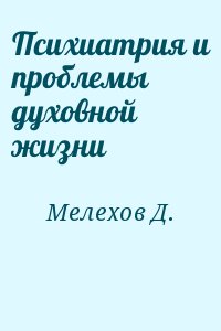 Мелехов Д. - Психиатрия и проблемы духовной жизни