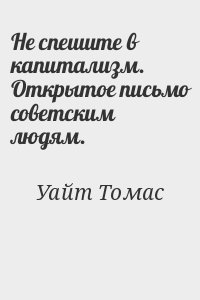 Уайт Томас - Не спешите в капитализм. Открытое письмо советским людям.