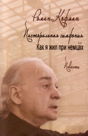 Кофман Роман - Пасторальная симфония, или как я жил при немцах