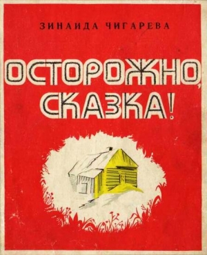 Чигарева Зинаида - Осторожно, сказка!