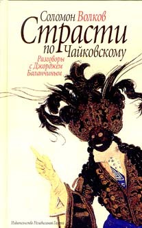Волков Соломон - Страсти по Чайковскому. Разговоры с Джорджем Баланчиным