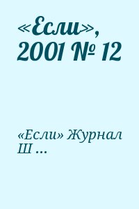 Шекли Роберт, Силверберг Роберт, Желязны Роджер, Уильямсон Джек, Бейкер Кейдж, Кресс Нэнси, Рид Роберт, Булычев Кир, Гаков Владимир, Караваев Дмитрий, Бишоп Майкл, Харитонов Евгений, Глебов Борис, Шеррер Роберт, Фёдоров Игорь, Синицын Андрей, Журнал «Если - «Если», 2001 № 12