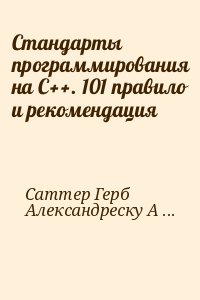 Саттер Герб, Александреску Андрей - Стандарты программирования на С++. 101 правило и рекомендация