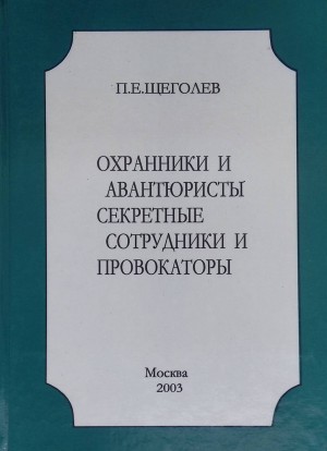 Щеголев Павел - Охранники и авантюристы. Секретные сотрудники и провокаторы