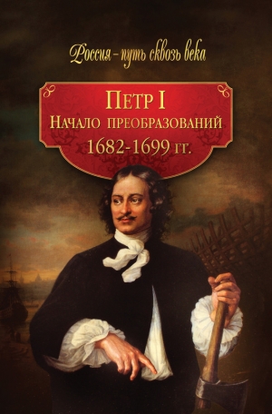 Коллектив авторов, Гриценко Галина - Петр I. Начало преобразований. 1682–1699 гг.