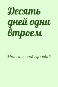 Минчковский Аркадий - Десять дней одни втроем