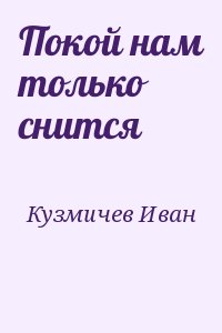 Кузмичев Иван - Покой нам только снится