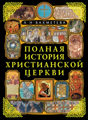 Бахметева Александра - Полная история Христианской Церкви