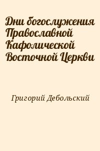 Григорий Дебольский - Дни богослужения Православной Кафолической Восточной Церкви