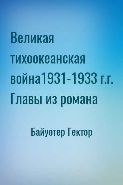 Байуотер Гектор - Великая тихоокеанская война1931-1933 г.г. Главы из романа