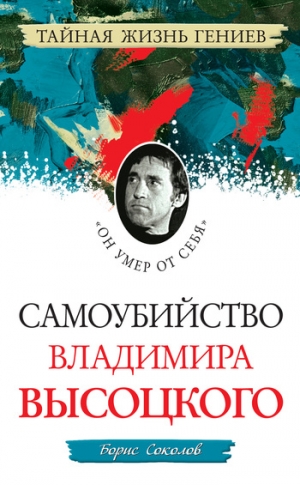 Соколов Борис Вадимович - Самоубийство Владимира Высоцкого. «Он умер от себя»