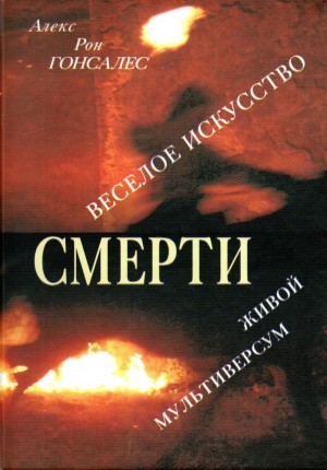Гонсалес Алекс - Веселое искусство смерти. Живой Мультиверсум