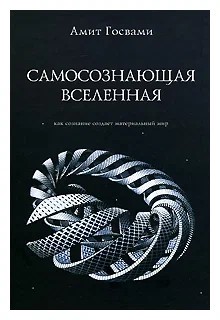 Госвами Амит - Самосознающая вселенная. Как сознание создает материальный мир