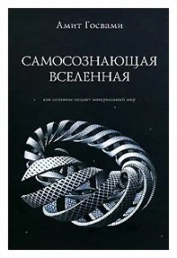 Самосознающая вселенная. Как сознание создает материальный мир