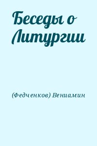 Вениамин (Федченков) Митрополит - Беседы о Литургии
